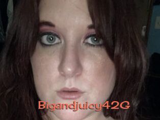 Bigandjuicy42G