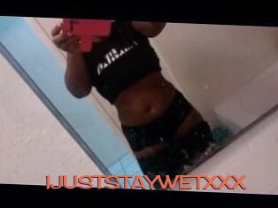 IJUSTSTAYWETXXX