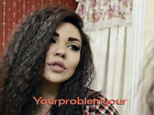 Yourproblemyour